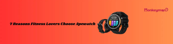 7 Reasons Why ApeWatch is the Ultimate Smartwatch for Fitness Lovers